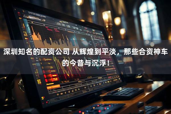 深圳知名的配资公司 从辉煌到平淡，那些合资神车的今昔与沉浮！